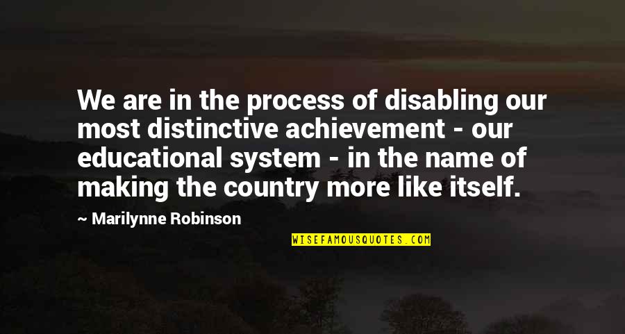 Name Our Quotes By Marilynne Robinson: We are in the process of disabling our