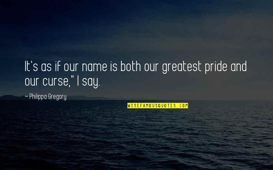 Name Our Quotes By Philippa Gregory: It's as if our name is both our