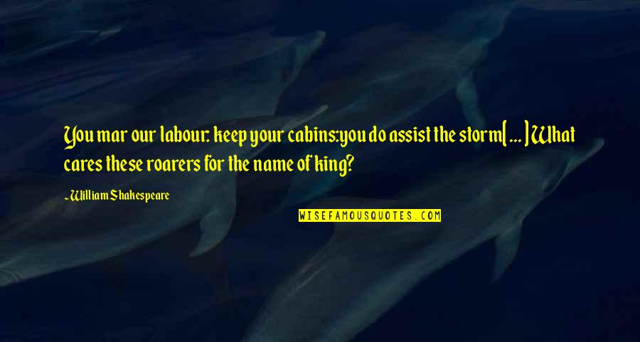 Name Our Quotes By William Shakespeare: You mar our labour: keep your cabins:you do