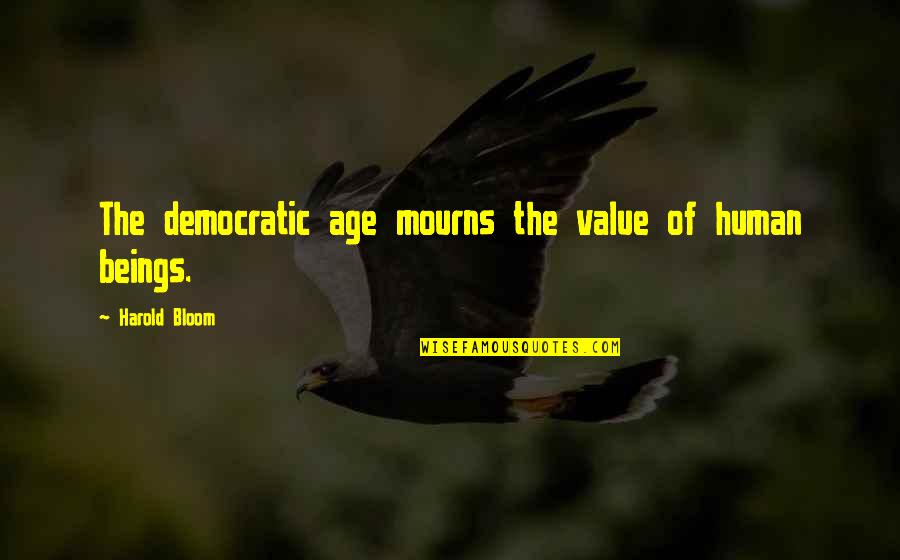 Name Places Of Worship Quotes By Harold Bloom: The democratic age mourns the value of human
