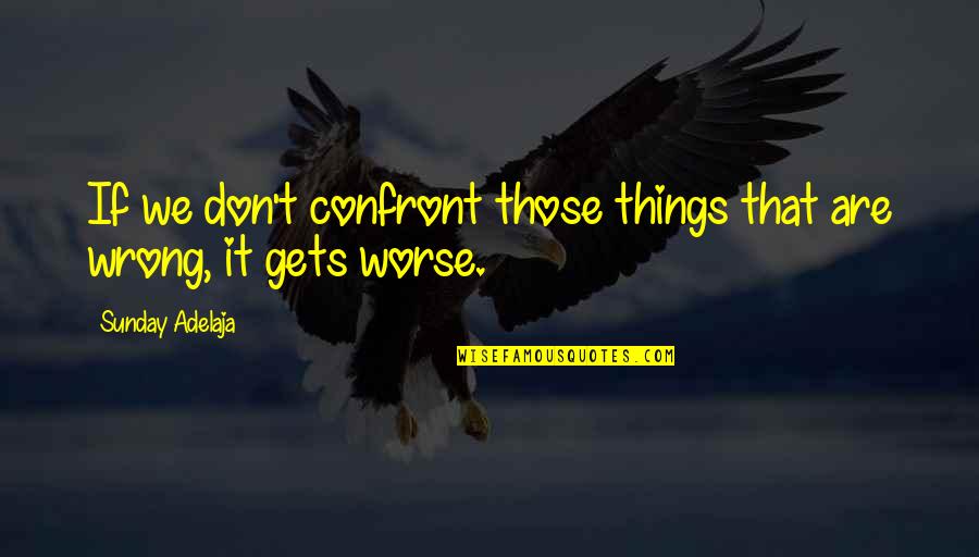 Name Places Of Worship Quotes By Sunday Adelaja: If we don't confront those things that are
