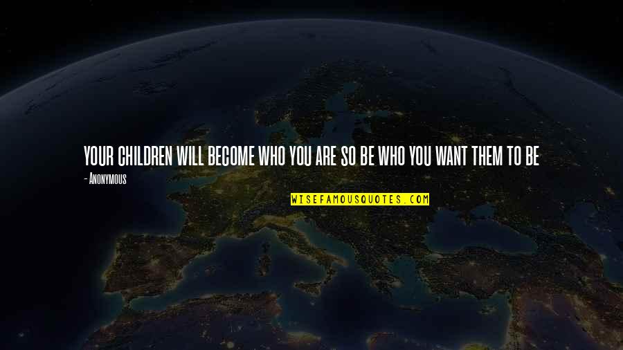 Name Plate Quotes By Anonymous: your children will become who you are so