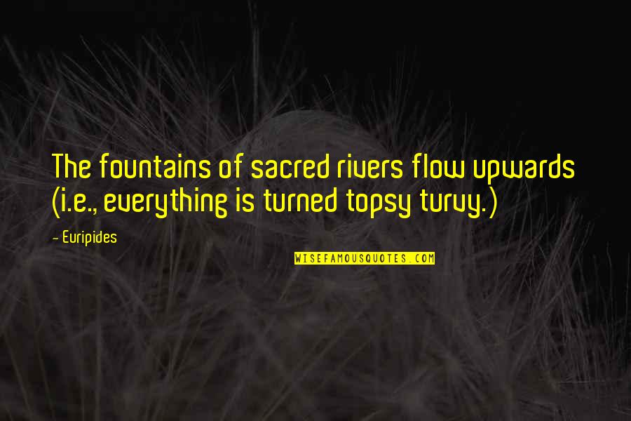 Name Plate Quotes By Euripides: The fountains of sacred rivers flow upwards (i.e.,