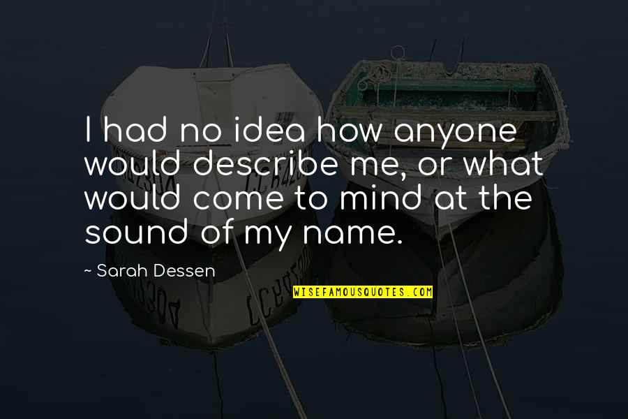 Name Sarah Quotes By Sarah Dessen: I had no idea how anyone would describe