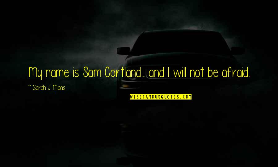 Name Sarah Quotes By Sarah J. Maas: My name is Sam Cortland... and I will