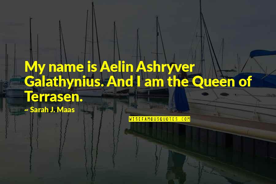 Name Sarah Quotes By Sarah J. Maas: My name is Aelin Ashryver Galathynius. And I