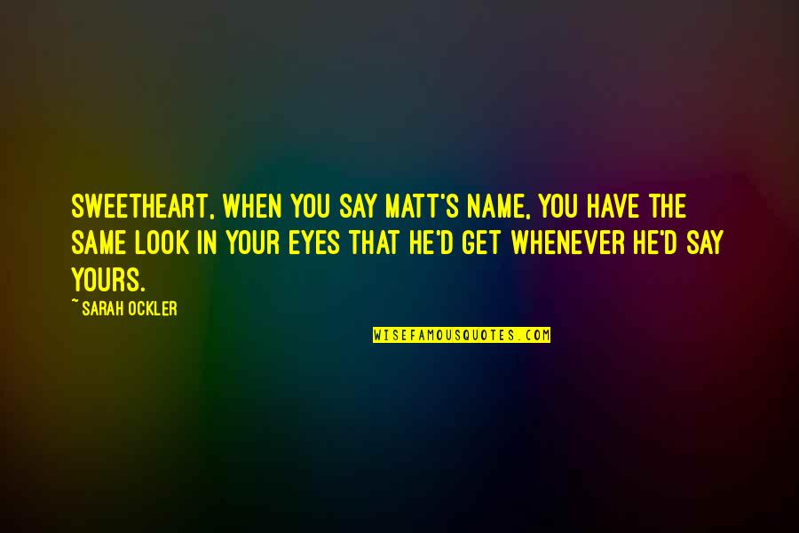 Name Sarah Quotes By Sarah Ockler: Sweetheart, when you say Matt's name, you have
