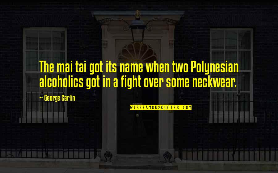 Name Some Quotes By George Carlin: The mai tai got its name when two Name Some Quotes By George Carlin: The mai tai got its name when two