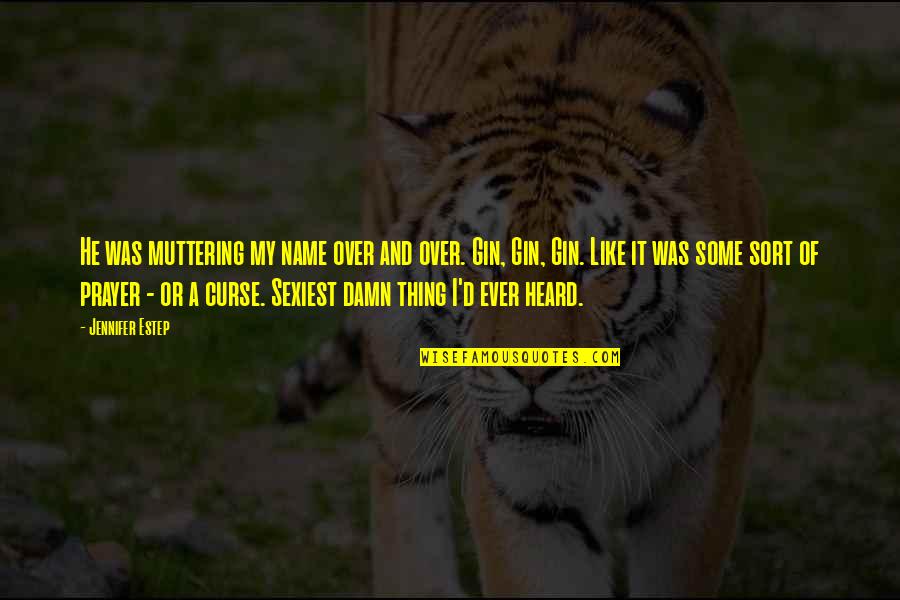 Name Some Quotes By Jennifer Estep: He was muttering my name over and over. Name Some Quotes By Jennifer Estep: He was muttering my name over and over.
