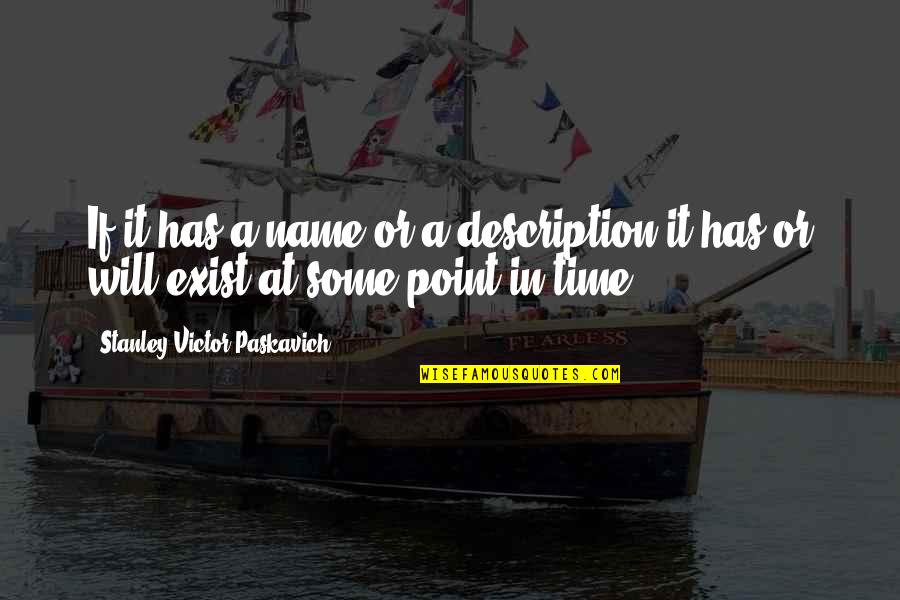 Name Some Quotes By Stanley Victor Paskavich: If it has a name or a description Name Some Quotes By Stanley Victor Paskavich: If it has a name or a description