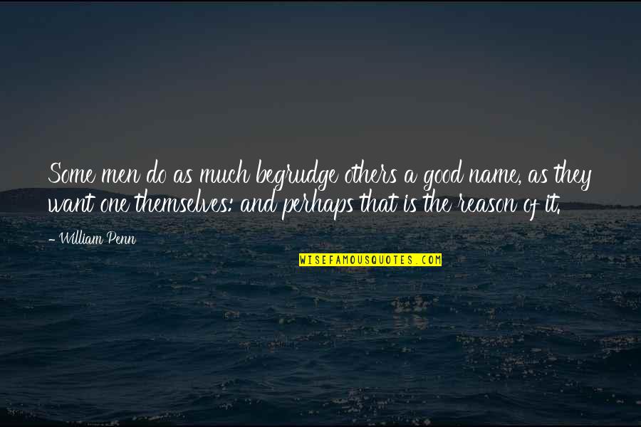 Name Some Quotes By William Penn: Some men do as much begrudge others a Name Some Quotes By William Penn: Some men do as much begrudge others a
