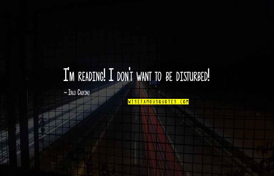 Name Tattoos Quotes By Italo Calvino: I'm reading! I don't want to be disturbed!