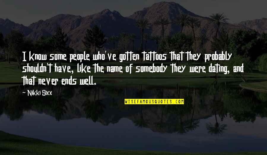 Name Tattoos Quotes By Nikki Sixx: I know some people who've gotten tattoos that