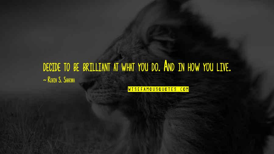 Name Text Maker Quotes By Robin S. Sharma: decide to be brilliant at what you do.