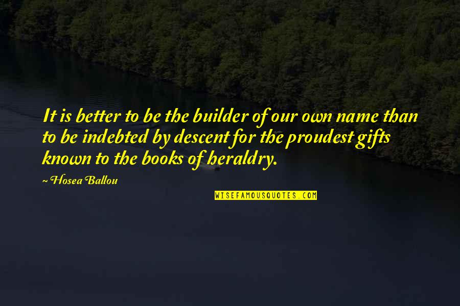 Name That Book Quotes By Hosea Ballou: It is better to be the builder of