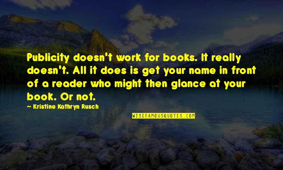 Name That Book Quotes By Kristine Kathryn Rusch: Publicity doesn't work for books. It really doesn't.