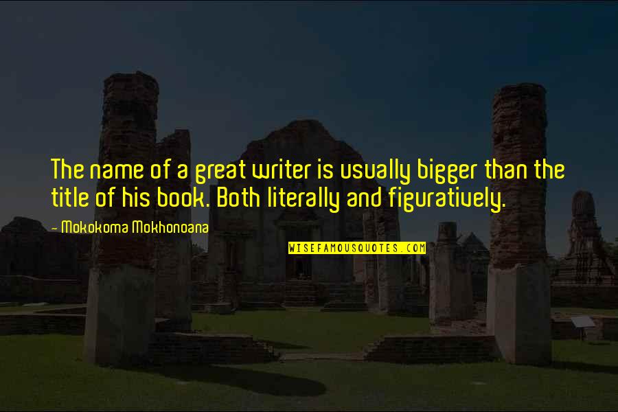 Name That Book Quotes By Mokokoma Mokhonoana: The name of a great writer is usually