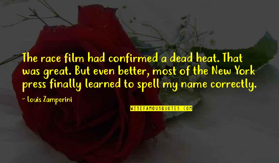 Name That Film Quotes By Louis Zamperini: The race film had confirmed a dead heat. Name That Film Quotes By Louis Zamperini: The race film had confirmed a dead heat.