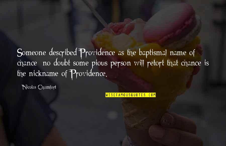 Name That Quotes By Nicolas Chamfort: Someone described Providence as the baptismal name of