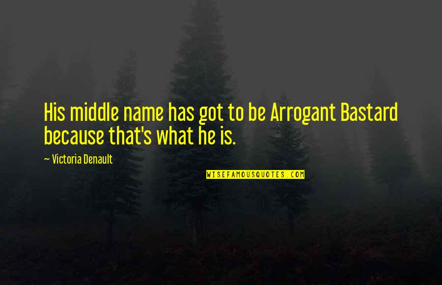 Name Victoria Quotes By Victoria Denault: His middle name has got to be Arrogant Name Victoria Quotes By Victoria Denault: His middle name has got to be Arrogant