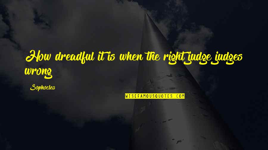 Nameday Quotes By Sophocles: How dreadful it is when the right judge