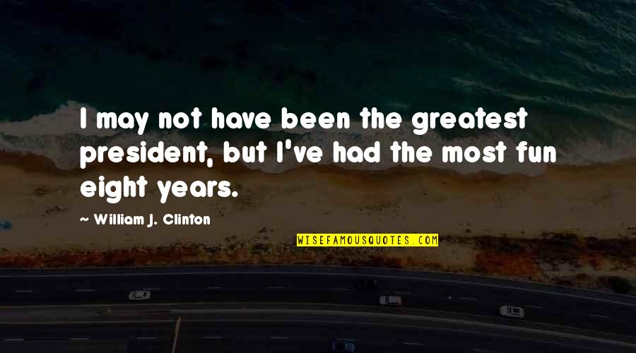 Nameeta Biswas Quotes By William J. Clinton: I may not have been the greatest president,