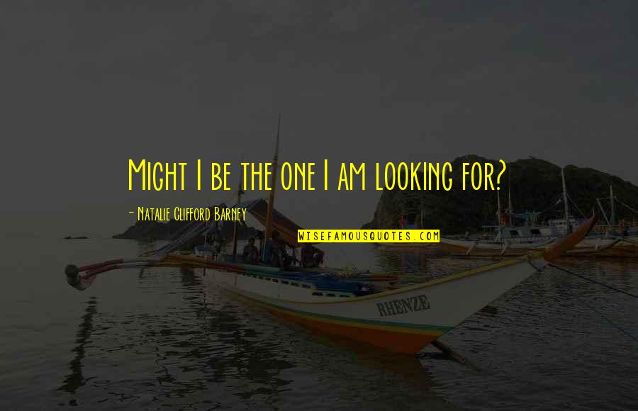 Nameeta Sahni Quotes By Natalie Clifford Barney: Might I be the one I am looking Nameeta Sahni Quotes By Natalie Clifford Barney: Might I be the one I am looking
