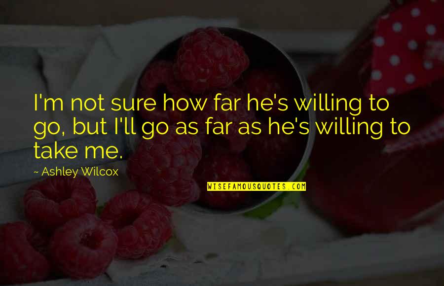 Nameless Protagonist Quotes By Ashley Wilcox: I'm not sure how far he's willing to