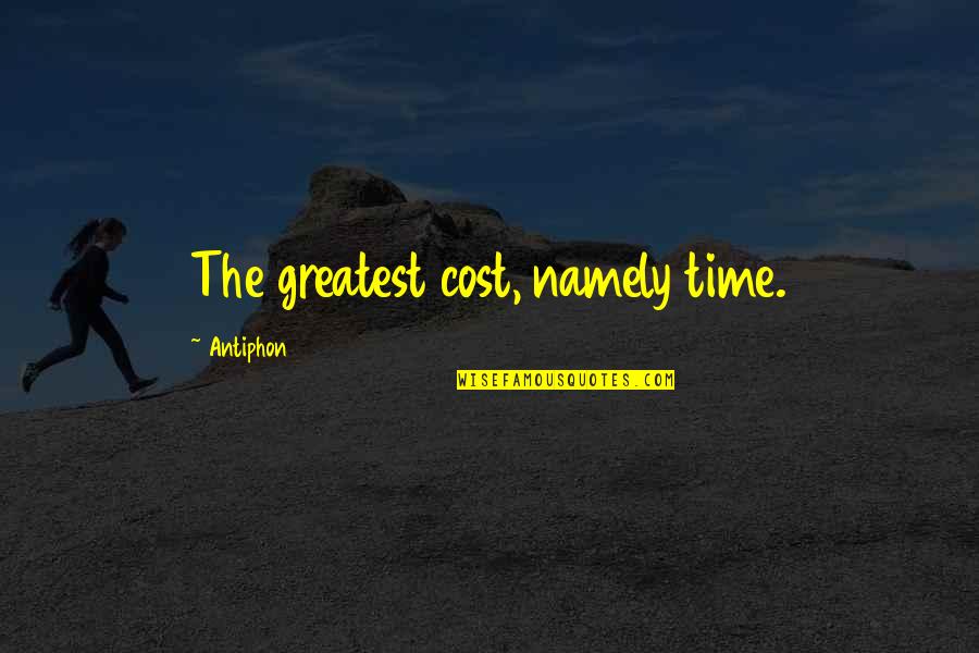 Namely Quotes By Antiphon: The greatest cost, namely time.