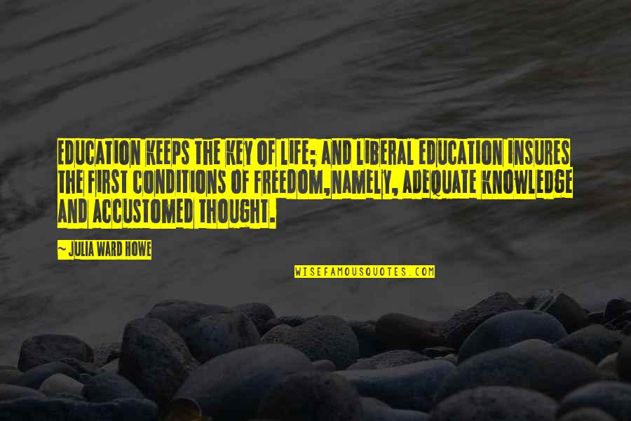 Namely Quotes By Julia Ward Howe: Education keeps the key of life; and liberal