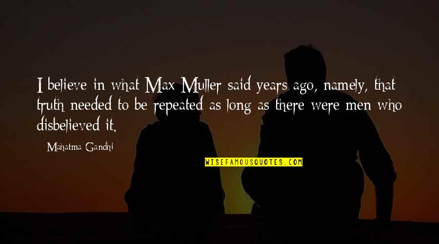 Namely Quotes By Mahatma Gandhi: I believe in what Max Muller said years