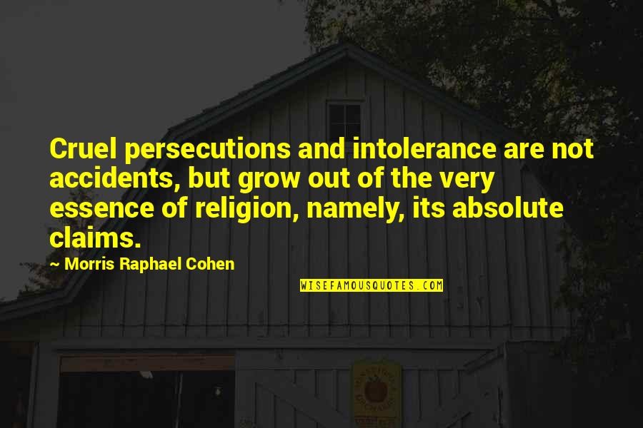 Namely Quotes By Morris Raphael Cohen: Cruel persecutions and intolerance are not accidents, but