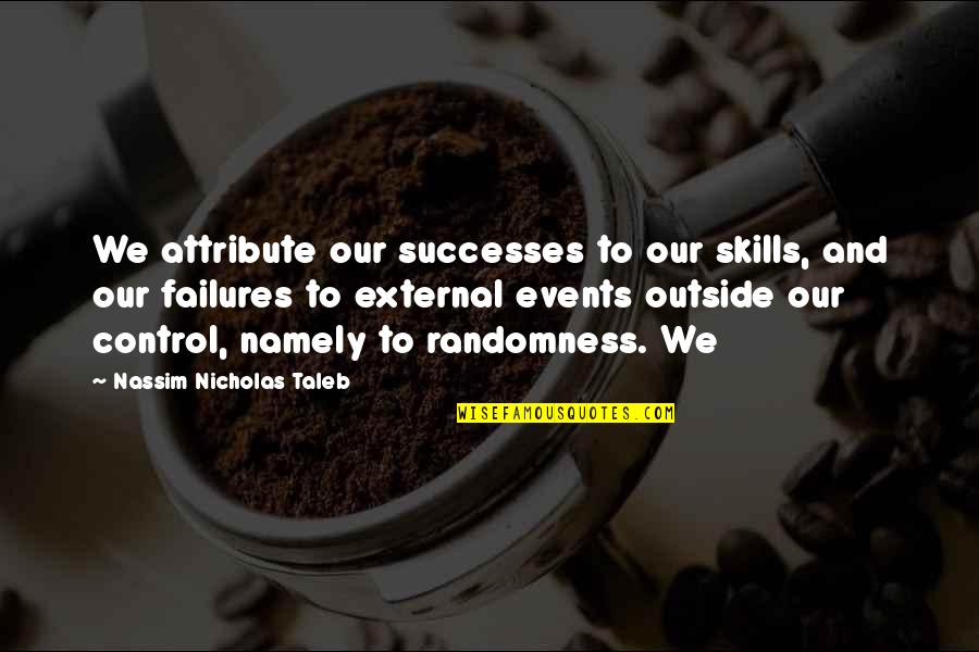 Namely Quotes By Nassim Nicholas Taleb: We attribute our successes to our skills, and