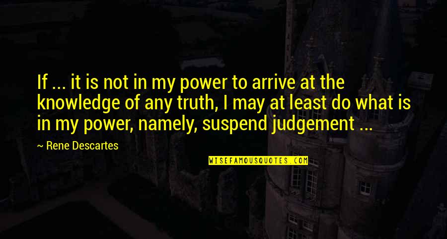 Namely Quotes By Rene Descartes: If ... it is not in my power
