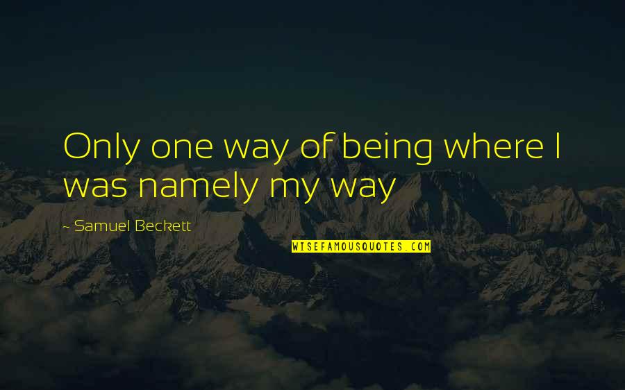 Namely Quotes By Samuel Beckett: Only one way of being where I was