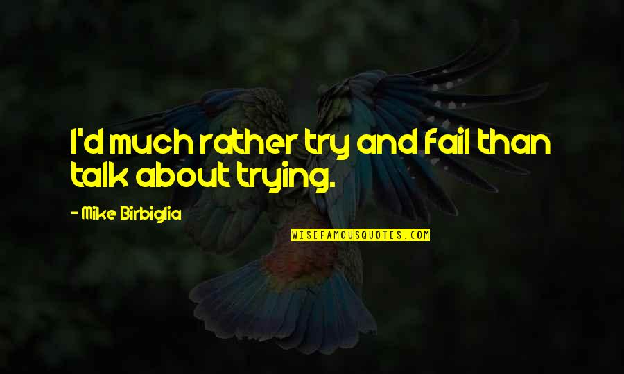 Namena Objekta Quotes By Mike Birbiglia: I'd much rather try and fail than talk Namena Objekta Quotes By Mike Birbiglia: I'd much rather try and fail than talk