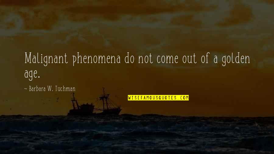 Namenick Quotes By Barbara W. Tuchman: Malignant phenomena do not come out of a
