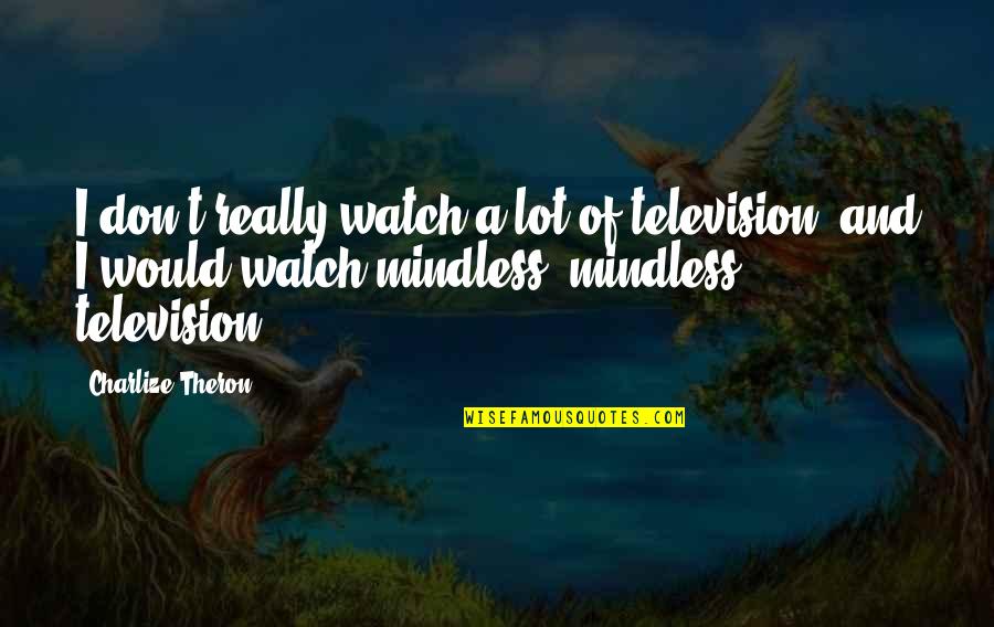 Nameplate Template Quotes By Charlize Theron: I don't really watch a lot of television,