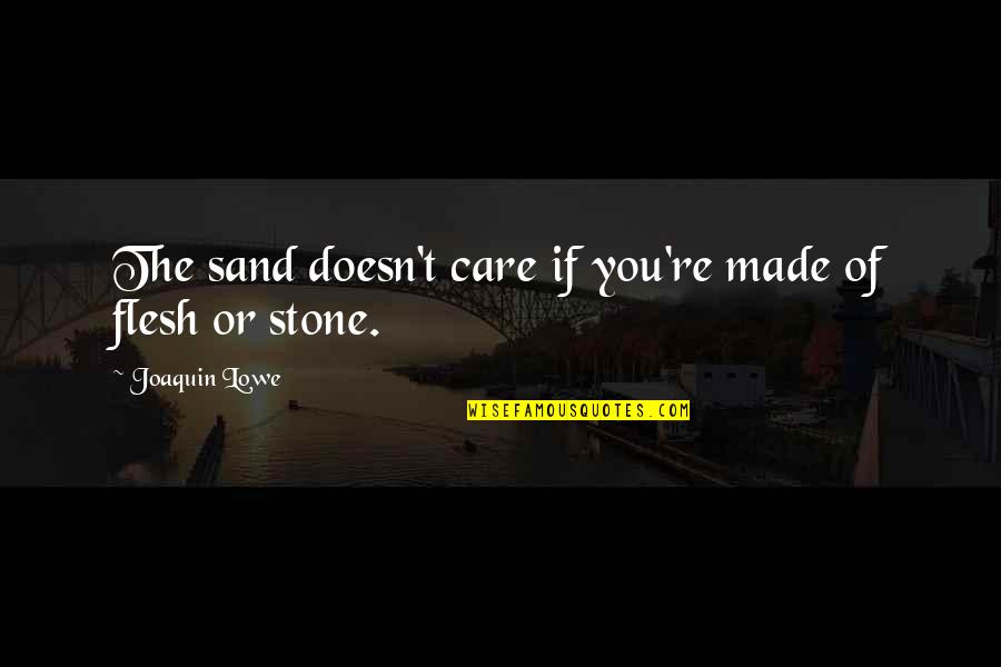 Nameplates Quotes By Joaquin Lowe: The sand doesn't care if you're made of