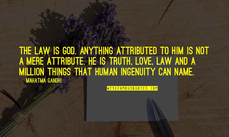 Names And Love Quotes By Mahatma Gandhi: The Law is God. Anything attributed to Him Names And Love Quotes By Mahatma Gandhi: The Law is God. Anything attributed to Him