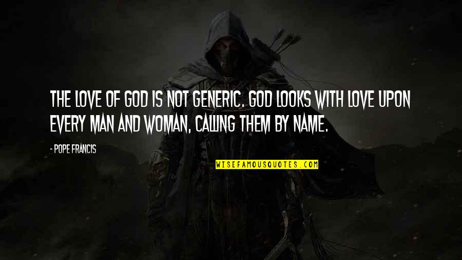 Names And Love Quotes By Pope Francis: The love of God is not generic. God