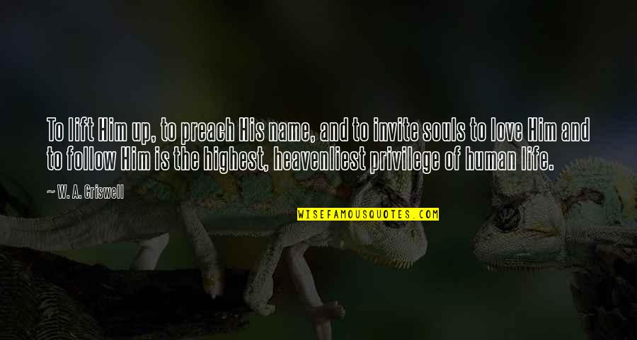 Names And Love Quotes By W. A. Criswell: To lift Him up, to preach His name, Names And Love Quotes By W. A. Criswell: To lift Him up, to preach His name,