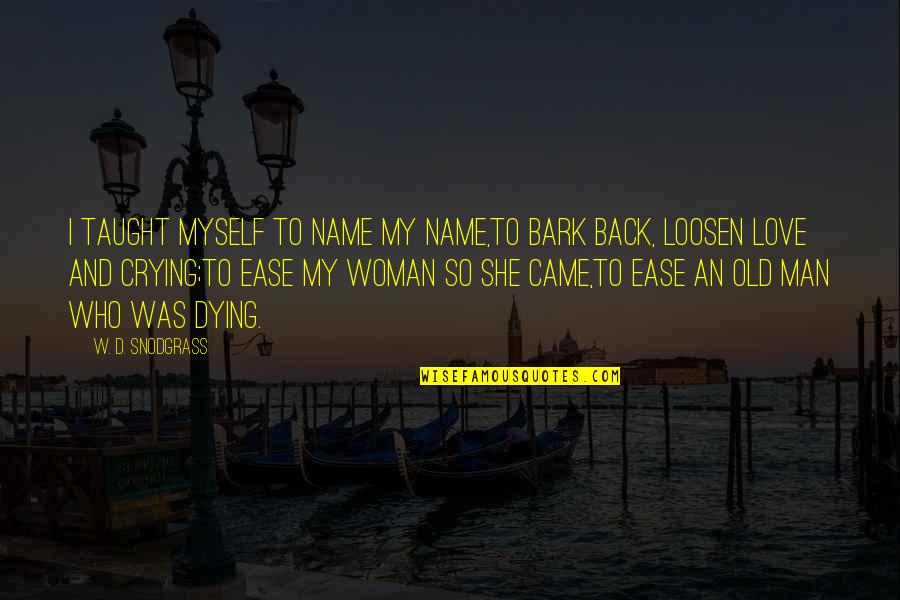 Names And Love Quotes By W. D. Snodgrass: I taught myself to name my name,To bark