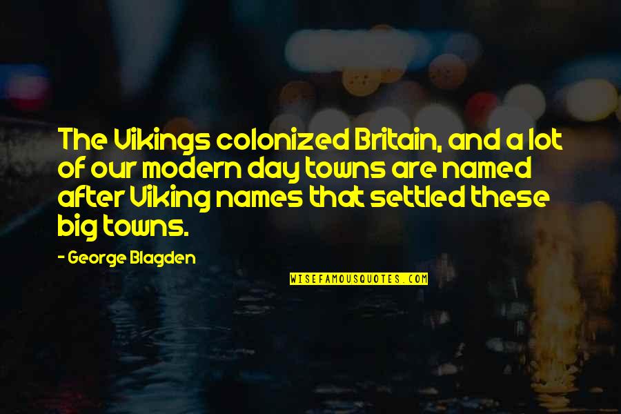 Names Day Quotes By George Blagden: The Vikings colonized Britain, and a lot of