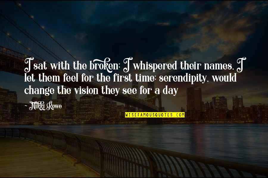 Names Day Quotes By Nikki Rowe: I sat with the broken; I whispered their