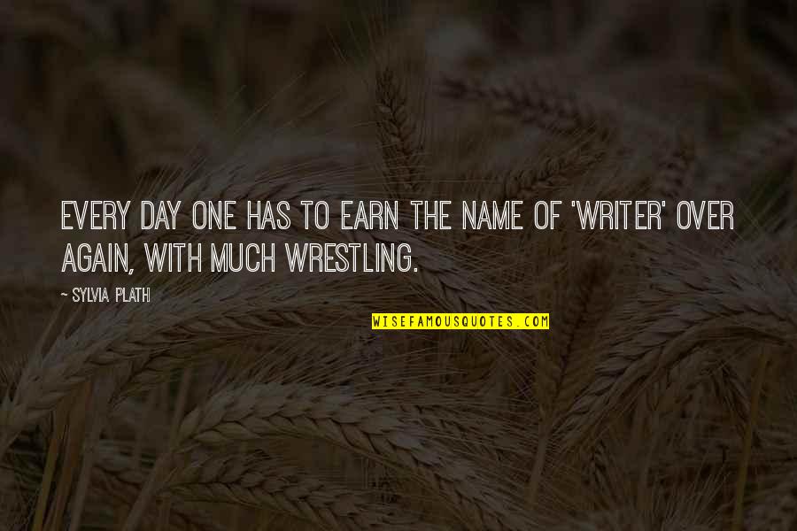 Names Day Quotes By Sylvia Plath: Every day one has to earn the name