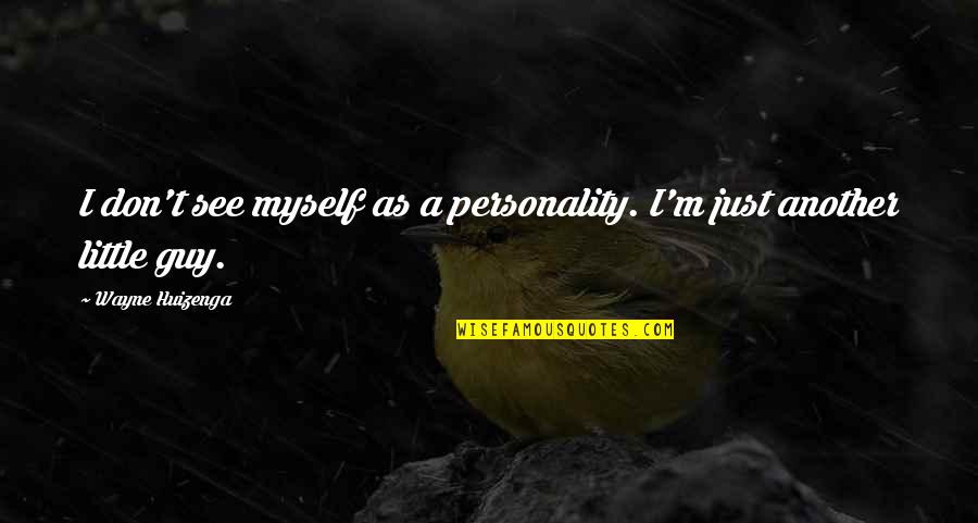 Names Day Quotes By Wayne Huizenga: I don't see myself as a personality. I'm