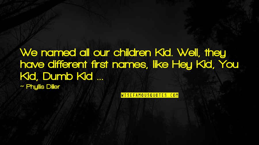 Names For Kids Quotes By Phyllis Diller: We named all our children Kid. Well, they Names For Kids Quotes By Phyllis Diller: We named all our children Kid. Well, they