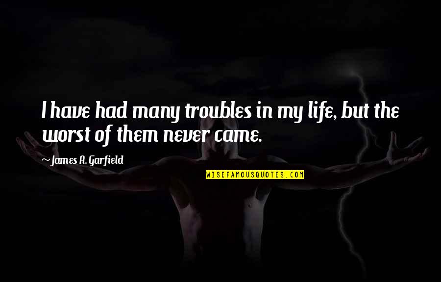 Names Quote Quotes By James A. Garfield: I have had many troubles in my life,