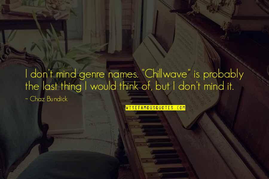 Names Quotes By Chaz Bundick: I don't mind genre names. "Chillwave" is probably